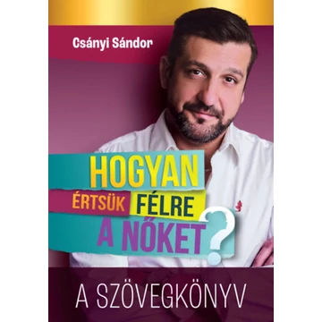 Hogyan értsük félre a nőket? - A szövegkönyv - Csányi Sándor