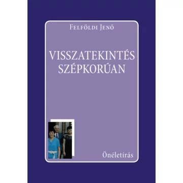 Visszatekintés szépkorúan - Felföldi Jenő