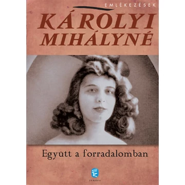 Együtt a forradalomban - Emlékezések - Károlyi Mihályné