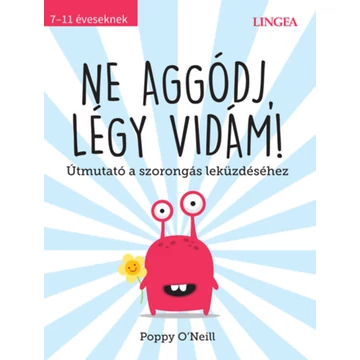 Ne aggódj, légy vidám! - Útmutató a szorongás leküzdéséhez - Poppy O&#039;Neill