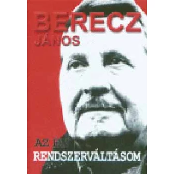 Az én rendszerváltásom - Berecz János