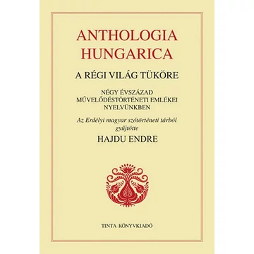 Anthologia hungarica - A régi világ tüköre - Négy évszázad művelődéstörténeti emlékei nyelvünkben - Hajdu Endre