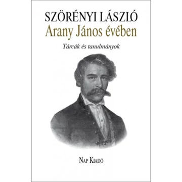 Arany János évében - Tárcák és tanulmányok - Szörényi László