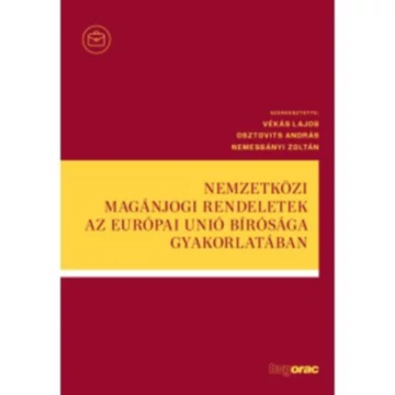 Nemzetközi magánjogi rendeletek az Európai Unió Bírósága gyakorlatában - Vékás Lajos