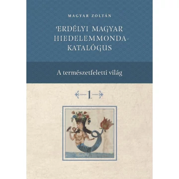 Erdélyi magyar hiedelemmonda - katalógus 1-4. - Magyar Zoltán