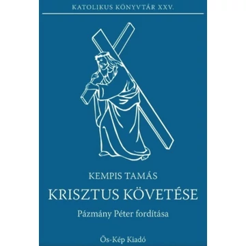 Krisztus követése - Pázmány Péter után átdolgozta: Zsiros Ferenc SJ - Kempis Tamás