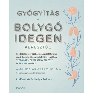 Gyógyítás a bolygóidegen keresztül - Az idegrendszer szabályozásával tehetünk azért, hogy testünk megfelelően reagáljon SZORONGÁS, DEPRESSZIÓ, STRESSZ és TRAUMA esetén is - Amanda Armstrong Ma
