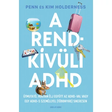 A rendkívüli ADHD - Útmutató, hogyan élj együtt az ADHD-val vagy egy ADHD-s személlyel (többnyire) sikeresen - Penn Holderness