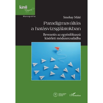 Paradigmaváltás a hatásvizsgálatokban - Bevezetés az egyénfókuszú kísérleti módszercsaládba - Smohay Máté
