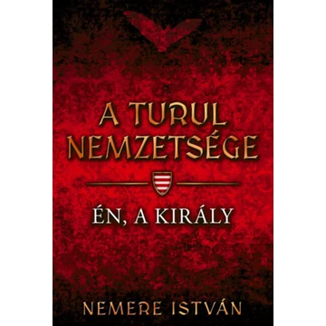 A turul nemzetsége - Én, a király - Nemere István