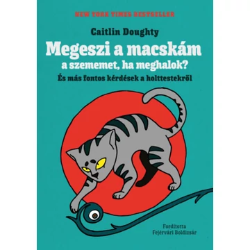 Megeszi a macskám a szememet, ha meghalok? - És más fontos kérdések a holttestekről - Caitlin Doughty