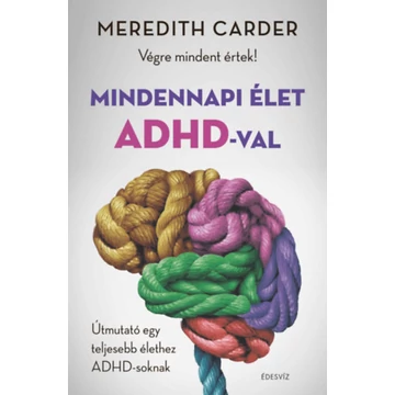 Mindennapi élet ADHD-val - Végre mindent értek! - Útmutató egy teljesebb élethez ADHD-soknak - Meredith Carder