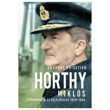 Horthy Miklós - A kormányzó és felelőssége 1920-1945 - új kötés - Ungváry Krisztián