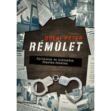 Rémület - Gyilkosok és áldozatok feketén-fehéren - Dulai Péter