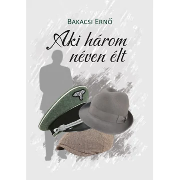 Aki három néven élt - Bakacsi Ernő