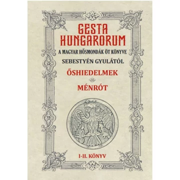 Gesta Hungarorum - A magyar hősmondák öt könyve - I-II. könyv - Őshiedelmek - Ménrót - Sebestyén Gyula