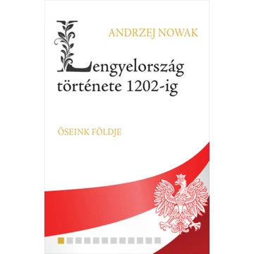 Lengyelország története 1202-ig - Ősienk földje - Andrzej Nowak