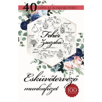 Esküvőtervező munkafüzet - 40 lépés az álomesküvőig! - Fehér Zsuzska