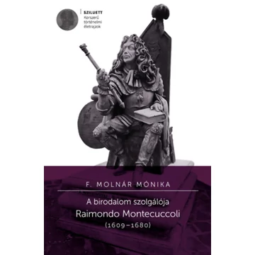 A birodalom szolgálója - Raimondo Montecuccoli (1609-1680) - F. Molnár Mónika