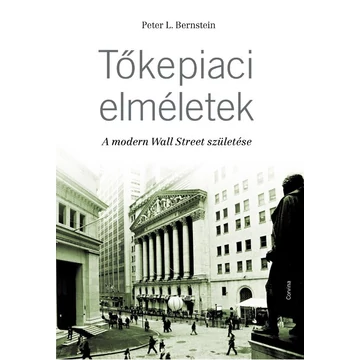 Tőkepiaci elméletek - A modern Wall Street születése - Peter L. Bernstein