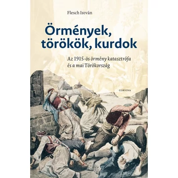 Örmények, törökök, kurdok - Az 1915-ös örmény katasztrófa és a mai Törökország - Flesch István