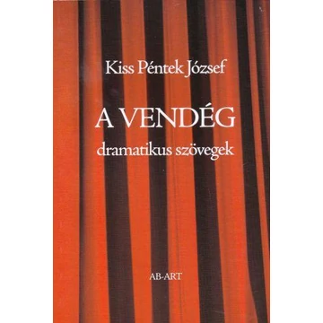 A vendég - Dramatikus szövegek - 18 éven felülieknek - Kiss Péntek József