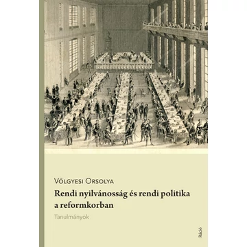 Rendi nyilvánosság és rendi politika a reformkorban - Tanulmányok - Völgyesi Orsolya