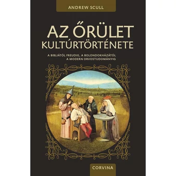 Az őrület kultúrtörténete - A Bibliától Freudig, a bolondokházától a modern orvostudományig - Andrew Scull
