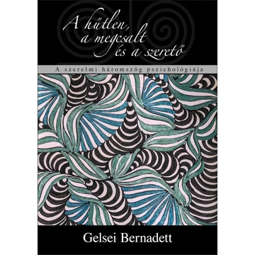 A hűtlen, a megcsalt és a szerető. A szerelmi háromszög pszichológiája - Gelsei Bernadett