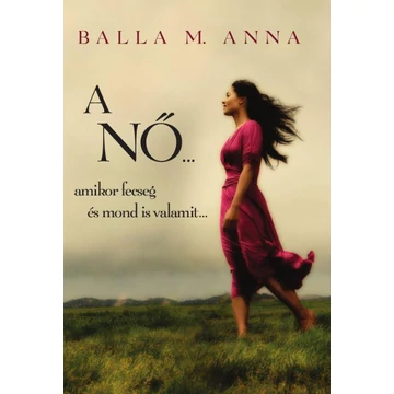 A Nő ... amikor fecseg és mond is valamit - Balla M. Anna