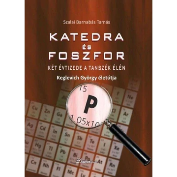 Katedra és foszfor - Két évtizede a Tanszék élén - Keglevich György életpályája - Szalai Barnabás Tamás