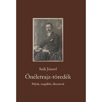Önéletrajz-töredék Pályák, megállók, állomások - Szili József