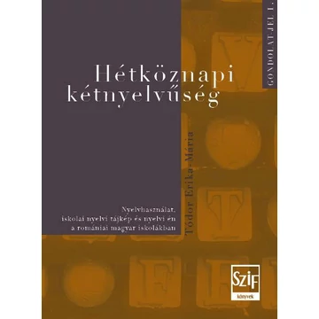Hétköznapi kétnyelvűség. Nyelvhasználat, iskolai nyelvi tájkép és nyelvi én a romániai magyar iskolákban - Tódor Erika-Maria
