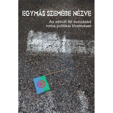 Egymás szemébe nézve. Az elmúlt fél évszázad roma politikai törekvései (Szerk. Kóczé Angéla, Neményi Mária, Szalai Júlia) - Kóczé Angéla
