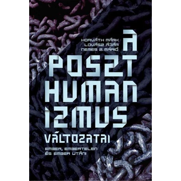 A poszthumanizmus változatai - Ember, embertelen és ember utáni - ÜKH 2019 - Horváth Márk – Lovász Ádám – Nemes Z. Márió