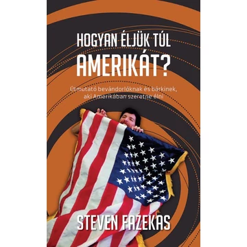 Hogyan éljük túl Amnerikát?  Útmutató bevándorlóknak és bárkinek, aki Amerikában szeretne élni - Fazekas