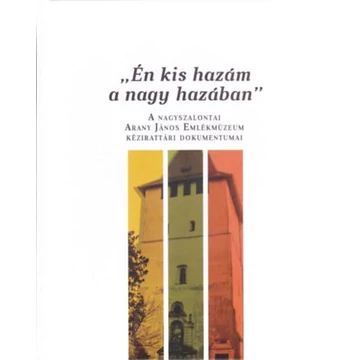 Én kis hazám a nagy hazában - A nagyszalontai Arany János Emlékmúzeum kézirattári dokumentumai