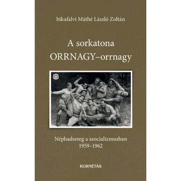 A sorkatona ORRNAGY-orrnagy - Néphadsereg a szocializmusban 1959-1962 - bikafalvi Máthé László Zoltán