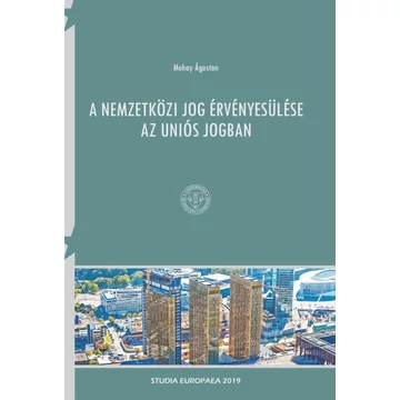 A nemzetközi jog érvényesülése az uniós jogban - Mohay Ágoston