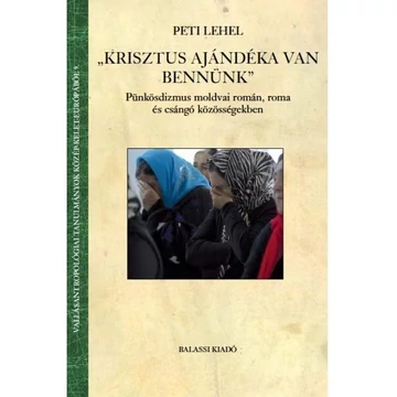 Peti Lehel: „Krisztus ajándéka van bennünk”  Pünkösdizmus moldvai román, roma és csángó közösségekben - Peti Lehel