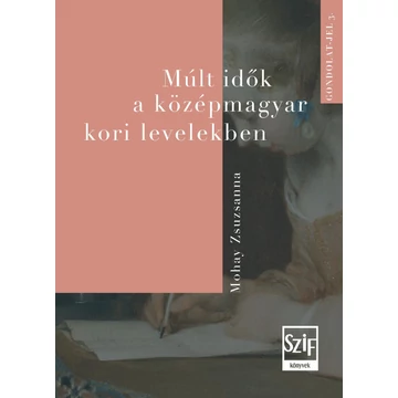 Múlt idők a középmagyar kori levelekben - Mohay Zsuzsanna