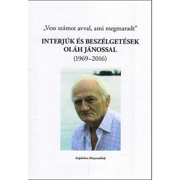 &quot;Vess számot avval, ami megmaradt...&quot; - interjúk és beszélgetések Oláh Jánossal -  Stamler Ábel