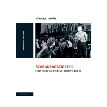 Szabadságszigetek. Fodor Tamás és a Stúdió &quot;K&quot; története 1978-ig. - Sándor L. István