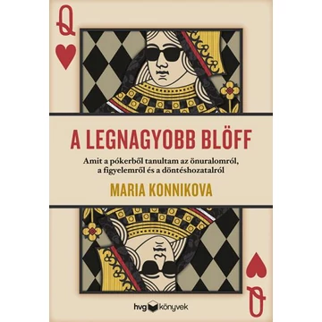 A legnagyobb blöff - Amit a pókerből tanultam az önuralomról, a figyelemről és a döntéshozatalról - Maria Konnikova