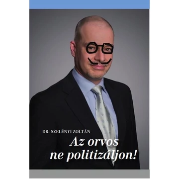 Az orvos ne politizáljon! - Dr. Szelényi Zoltán