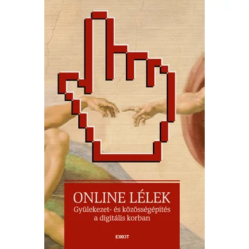 Online lélek: gyülekezet- és közösségépítés a digitális korban - Pap Ákos