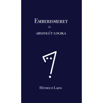 Emberismeret és abszolút logika - Héthelyi Lajos