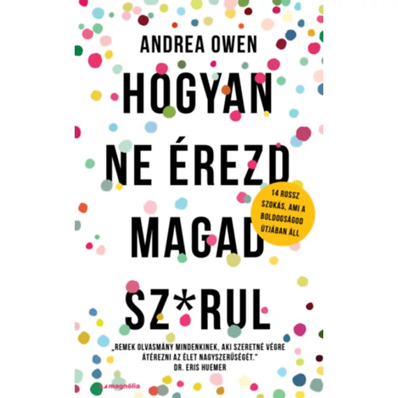 Hogyan ne érezd magad sz*rul - 14 rossz szokás, ami a boldogságod útjában áll - Andrea Owen