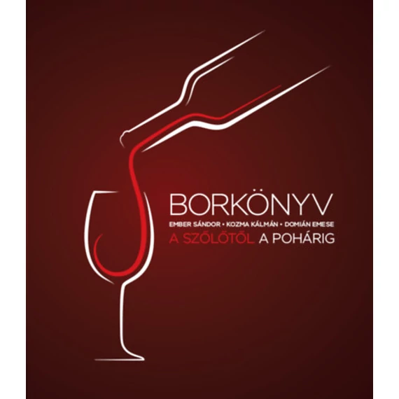 Borkönyv - A szőlőtől a pohárig - Ember Sándor