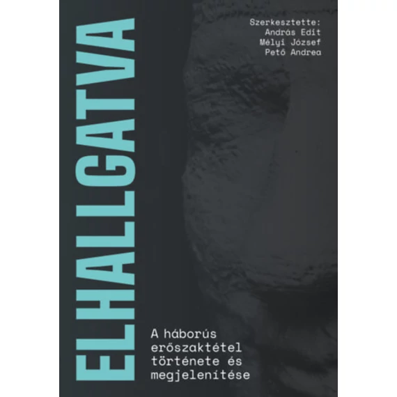 Elhallgatva - A háborús erőszaktétel története és megjelenítése - András Edit